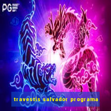 travestis salvador programa